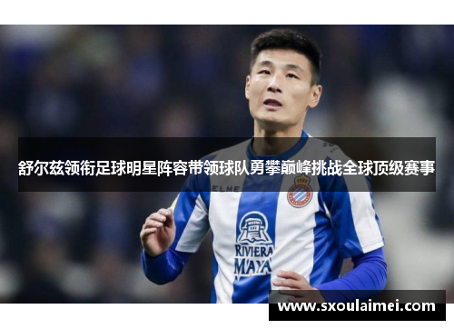 舒尔兹领衔足球明星阵容带领球队勇攀巅峰挑战全球顶级赛事