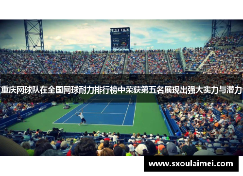 重庆网球队在全国网球耐力排行榜中荣获第五名展现出强大实力与潜力