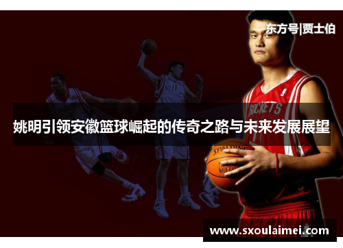 姚明引领安徽篮球崛起的传奇之路与未来发展展望