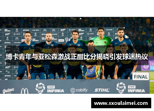 博卡青年与亚松森激战正酣比分揭晓引发球迷热议